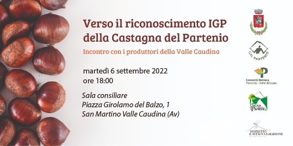 VERSO IL RICONOSCIMENTO IGP DELLA CASTAGNA DEL PARTENIO – INCONTRO CON I PRODUTTORI DELLA VALLE CAUDINA –       6 SETTEMBRE 2022 ORE 18:00